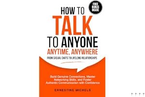 How To Talk To Anyone, Anytime, Anywhere: Build Genuine Connections, Master Networking Skills, and Foster Authentic Communica book cover