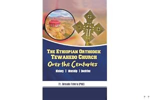 The Ethiopian Orthodox Tewahedo Church Over The Centuries: History, Worship, And Doctrine book cover
