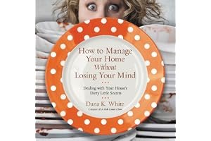 How to Manage Your Home Without Losing Your Mind: Dealing with Your House's Dirty Little Secrets book cover