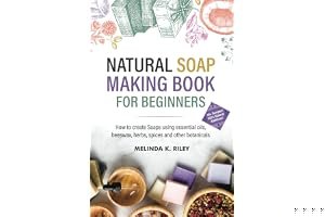 Natural Soap Making Book for Beginners: How to create Soaps using essential oils, beeswax, herbs, spices and other botanicals book cover