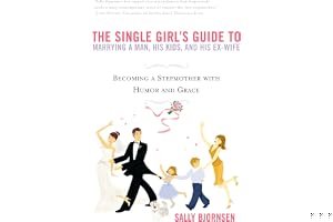 The Single Girl's Guide to Marrying a Man, His Kids, and His Ex-Wife: Becoming a Stepmother with Humor and Grace book cover