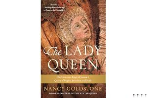 The Lady Queen: The Notorious Reign of Joanna I, Queen of Naples, Jerusalem, and Sicily book cover