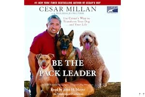Be the Pack Leader: Use Cesar's Way to Transform Your Dog . . . and Your Life book cover