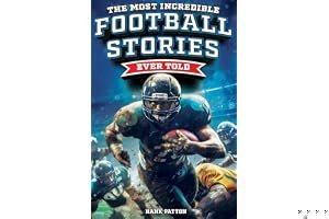 The Most Incredible Football Stories Ever Told: Inspirational and Legendary Tales from the Greatest Football Players and Games of All Time book cover