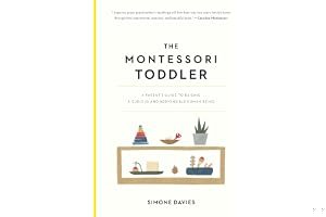 The Montessori Toddler: A Parent's Guide to Raising a Curious and Responsible Human Being book cover