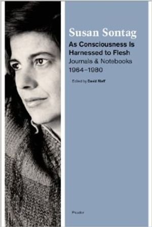 As Consciousness Is Harnessed to Flesh: Journals and Notebooks, 1964-1980 book cover