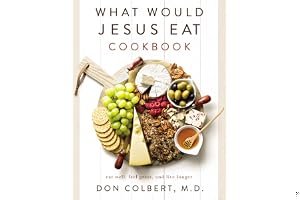 What Would Jesus Eat Cookbook: Eat Well, Feel Great, and Live Longer book cover