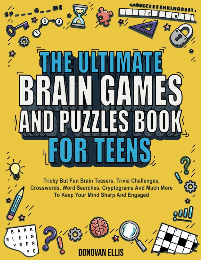 The Ultimate Brain Games And Puzzles Book For Teens: Tricky But Fun Brain Teasers, Trivia Challenges, Crosswords, Word Searches, Cryptograms And Much More To Keep Your Mind Sharp And Engaged book cover
