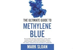 The Ultimate Guide to Methylene Blue: Remarkable Hope for Depression, COVID, AIDS & other Viruses, Alzheimer’s, Autism, Cancer, Heart Disease, ... Targeting Mitochondrial Dysfunction) book cover