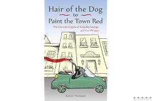 Hair of the Dog to Paint the Town Red: The Curious Origins of Everyday Sayings and Fun Phrases book cover
