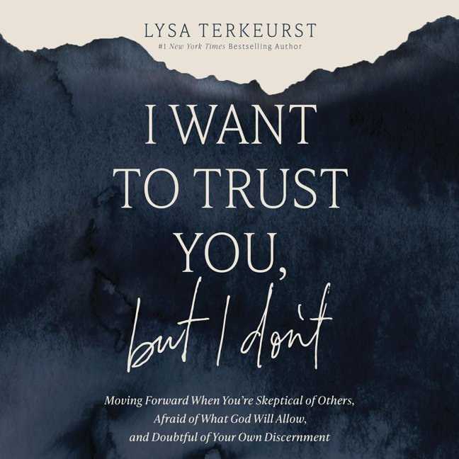 I Want to Trust You, but I Don't: Moving Forward When You’re Skeptical of Others, Afraid of What God Will Allow, and Doubtful book cover