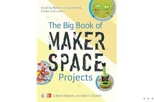 The Big Book of Makerspace Projects: Inspiring Makers to Experiment, Create, and Learn book cover